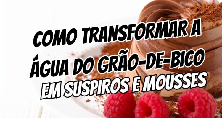 Como Transformar a Água do Grão-de-Bico em Suspiros e Mousses