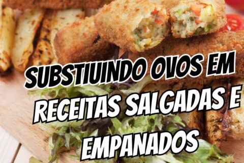 Como substituir ovo em receitas salgadas e empanados