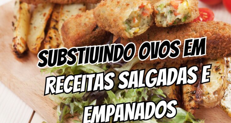 Como substituir ovo em receitas salgadas e empanados
